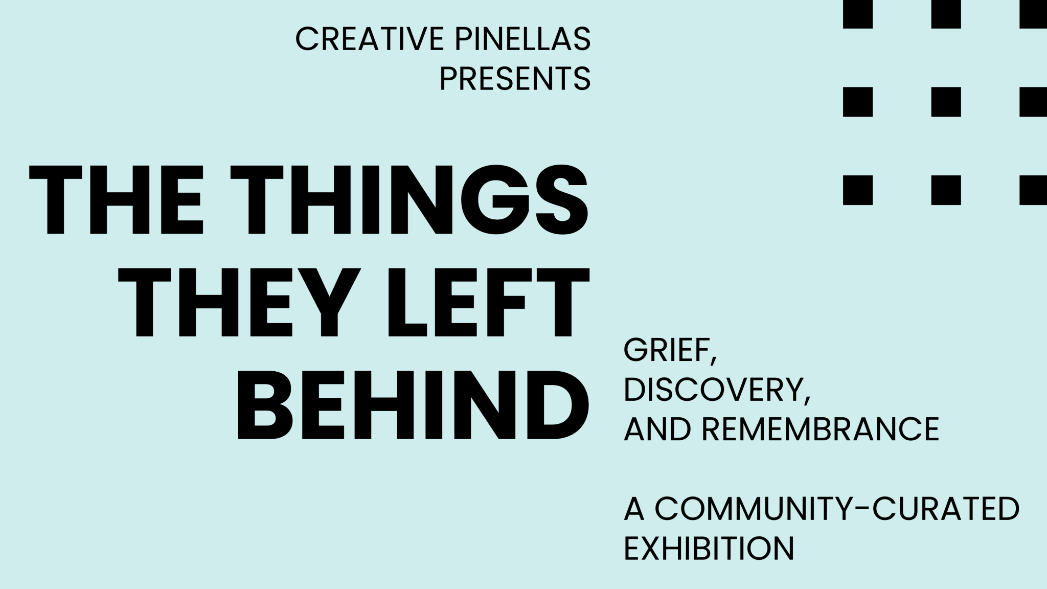 Graphic showing the words "Creative Pinellas presents The Things They Left Behind. Grief, Discovery, and Rememberence. A community-curated exhibition