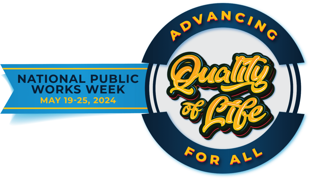 Advancing quality of life for all National Public Works Week May 19-25, 2024
